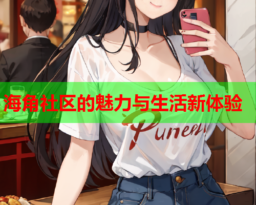 海角社区的魅力与生活新体验