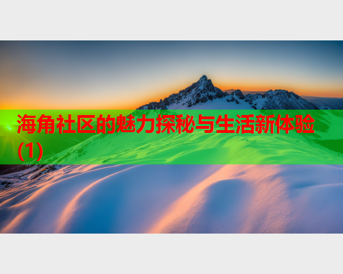 海角社区的魅力探秘与生活新体验(1)  第2张