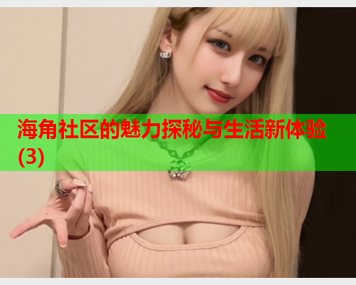 海角社区的魅力探秘与生活新体验(3)