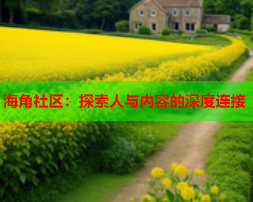 海角社区：探索人与内容的深度连接