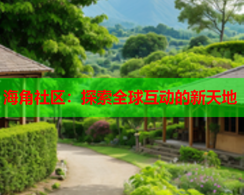 海角社区：探索全球互动的新天地