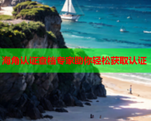 海角认证查档专家助你轻松获取认证  第2张