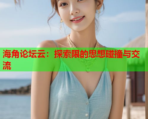 海角论坛云：探索限的思想碰撞与交流  第2张