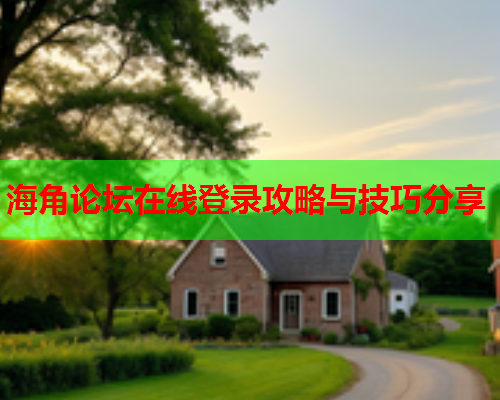 海角论坛在线登录攻略与技巧分享