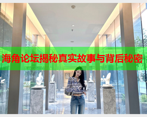 海角论坛揭秘真实故事与背后秘密