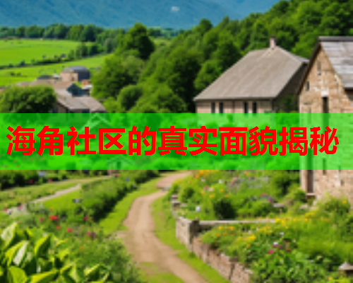 海角社区的真实面貌揭秘