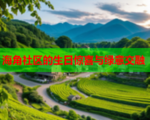 海角社区的生日惊喜与绿意交融