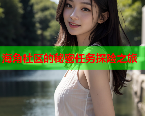 海角社区的秘密任务探险之旅