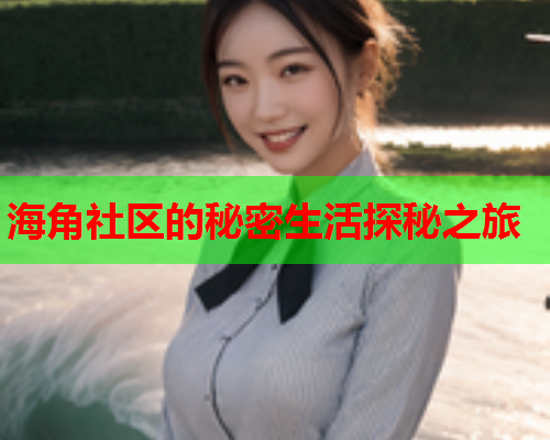 海角社区的秘密生活探秘之旅  第2张