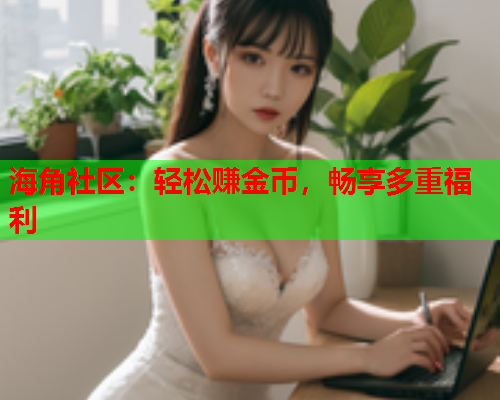 海角社区：轻松赚金币，畅享多重福利  第2张