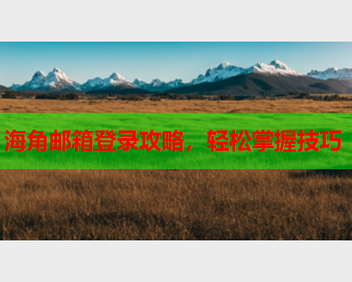海角邮箱登录攻略，轻松掌握技巧