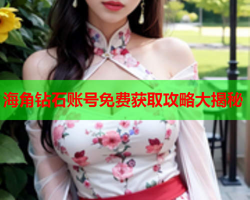 海角钻石账号免费获取攻略大揭秘
