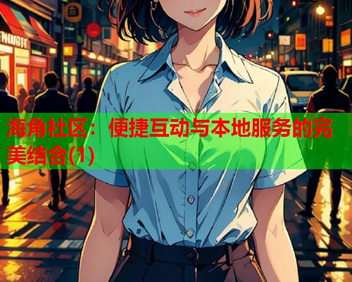 海角社区：便捷互动与本地服务的完美结合(1)  第2张