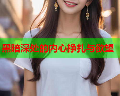 黑暗深处的内心挣扎与欲望