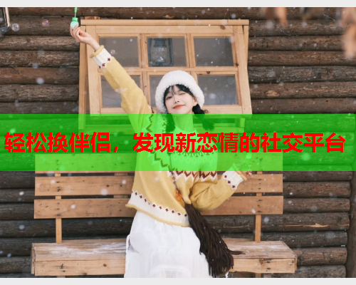 轻松换伴侣，发现新恋情的社交平台  第2张