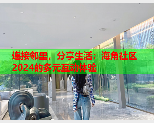 连接邻里，分享生活：海角社区2024的多元互动体验  第2张